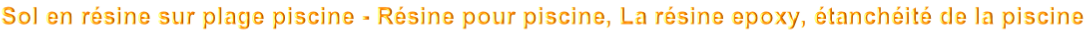 Sol en résine sur plage piscine - Résine pour piscine, La résine epoxy, étanchéité de la piscine