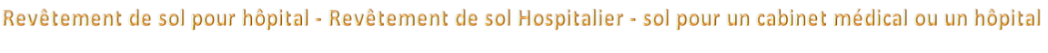 Revêtement de sol pour hôpital - Revêtement de sol Hospitalier - sol pour un cabinet médical ou un hôpital