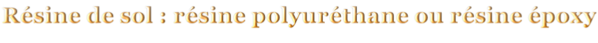Résine de sol : résine polyuréthane ou résine époxy